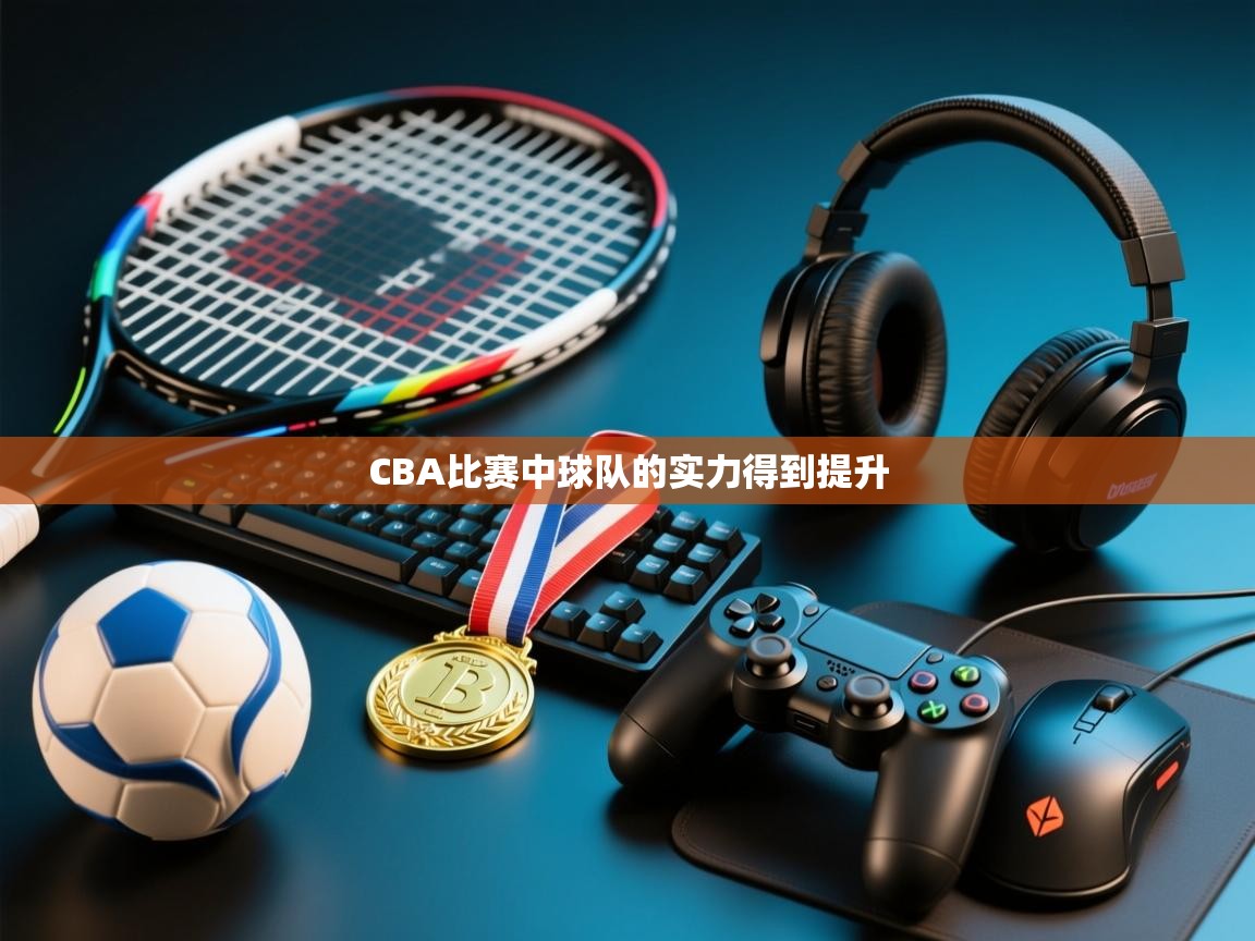 CBA比赛中球队的实力得到提升 第1张