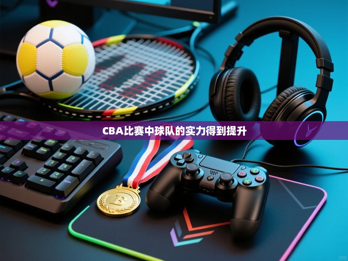 CBA比赛中球队的实力得到提升 第2张