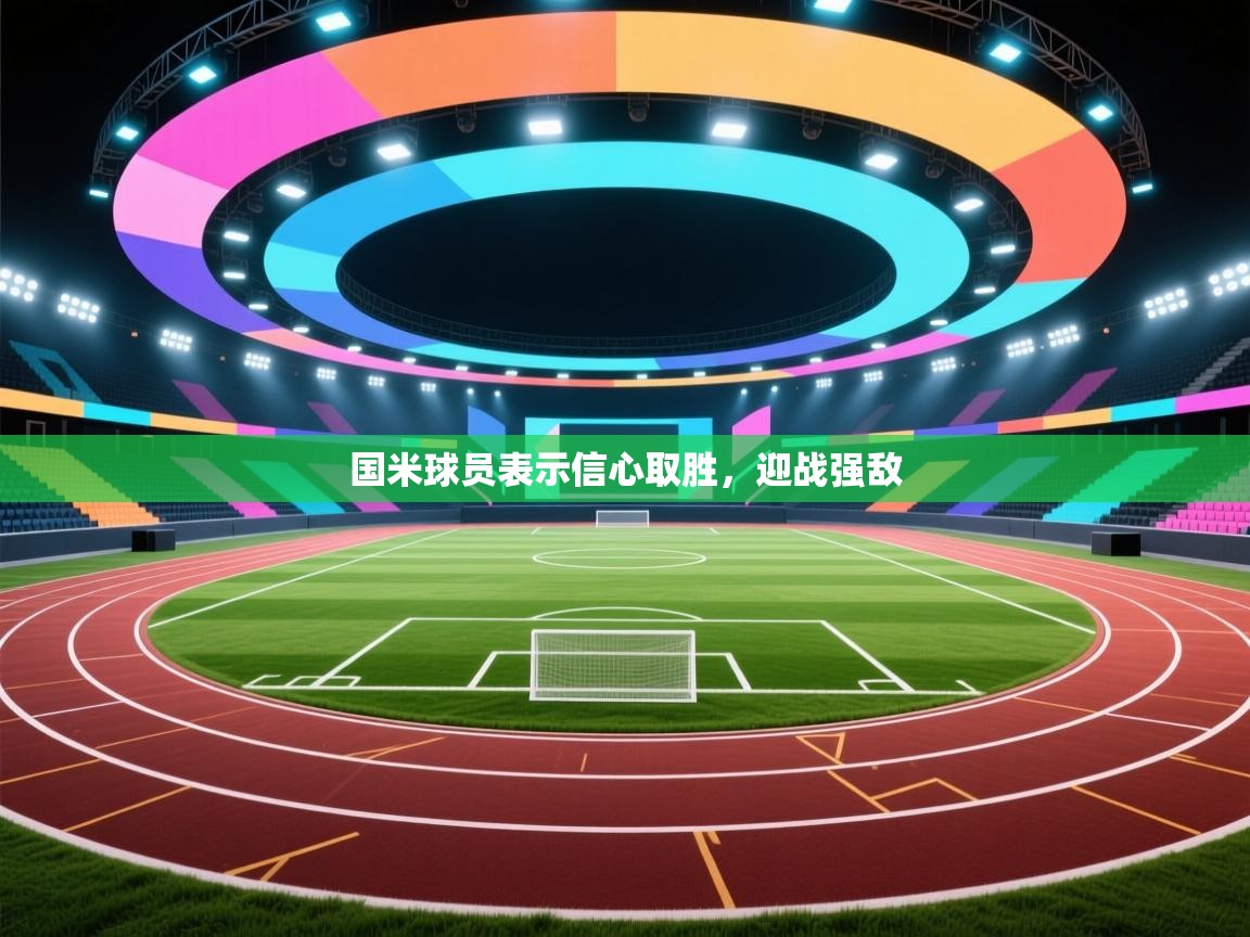 国米球员表示信心取胜，迎战强敌
