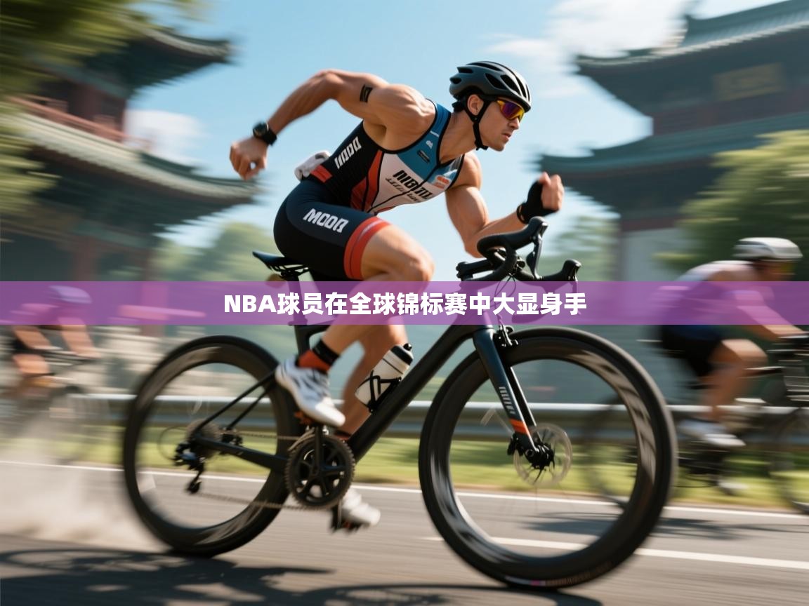 NBA球员在全球锦标赛中大显身手