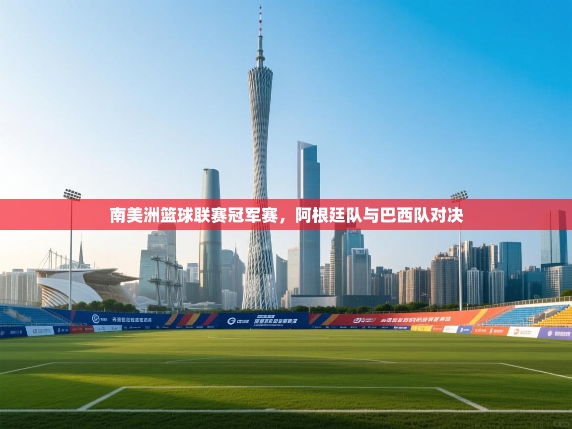 南美洲篮球联赛冠军赛，阿根廷队与巴西队对决