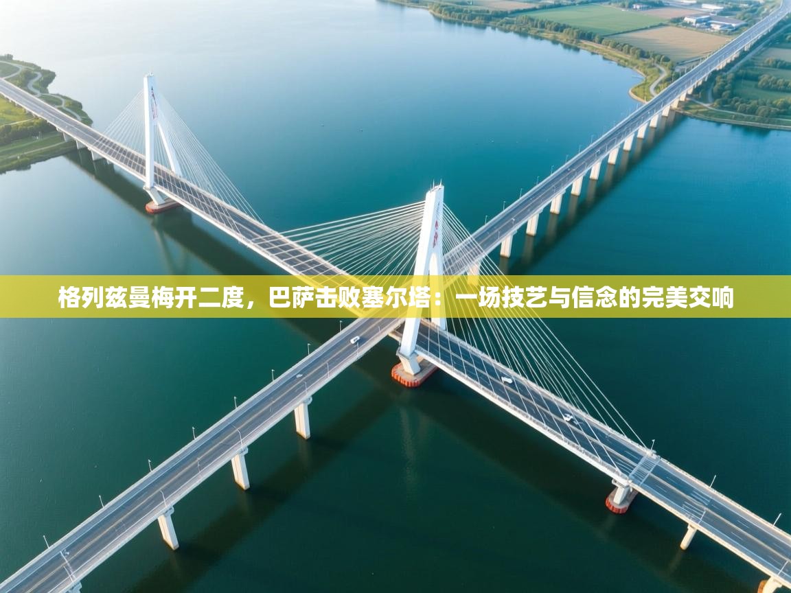 格列兹曼梅开二度，巴萨击败塞尔塔：一场技艺与信念的完美交响  第2张