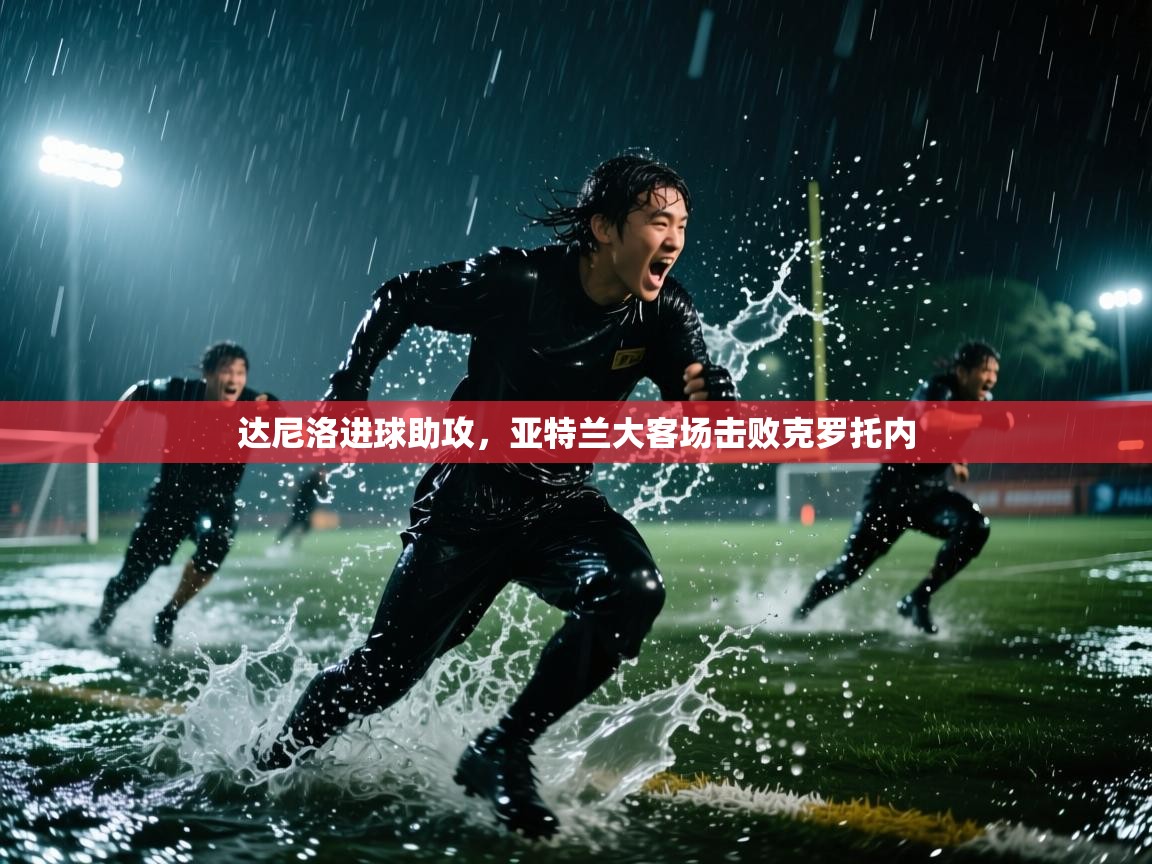达尼洛进球助攻，亚特兰大客场击败克罗托内