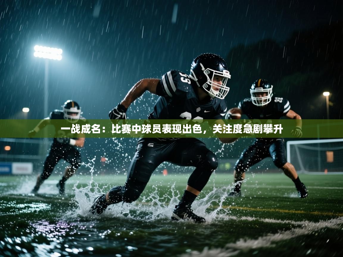 一战成名：比赛中球员表现出色，关注度急剧攀升  第2张