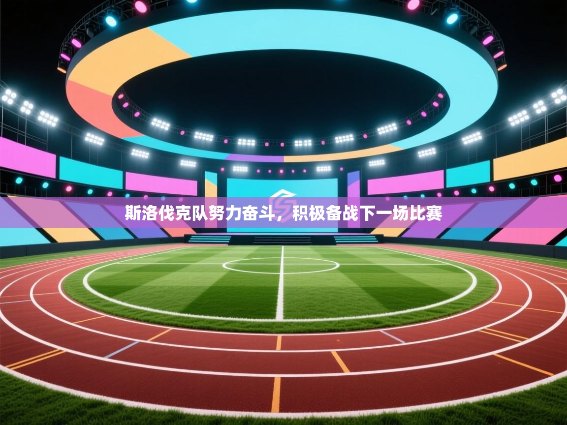 斯洛伐克队努力奋斗，积极备战下一场比赛