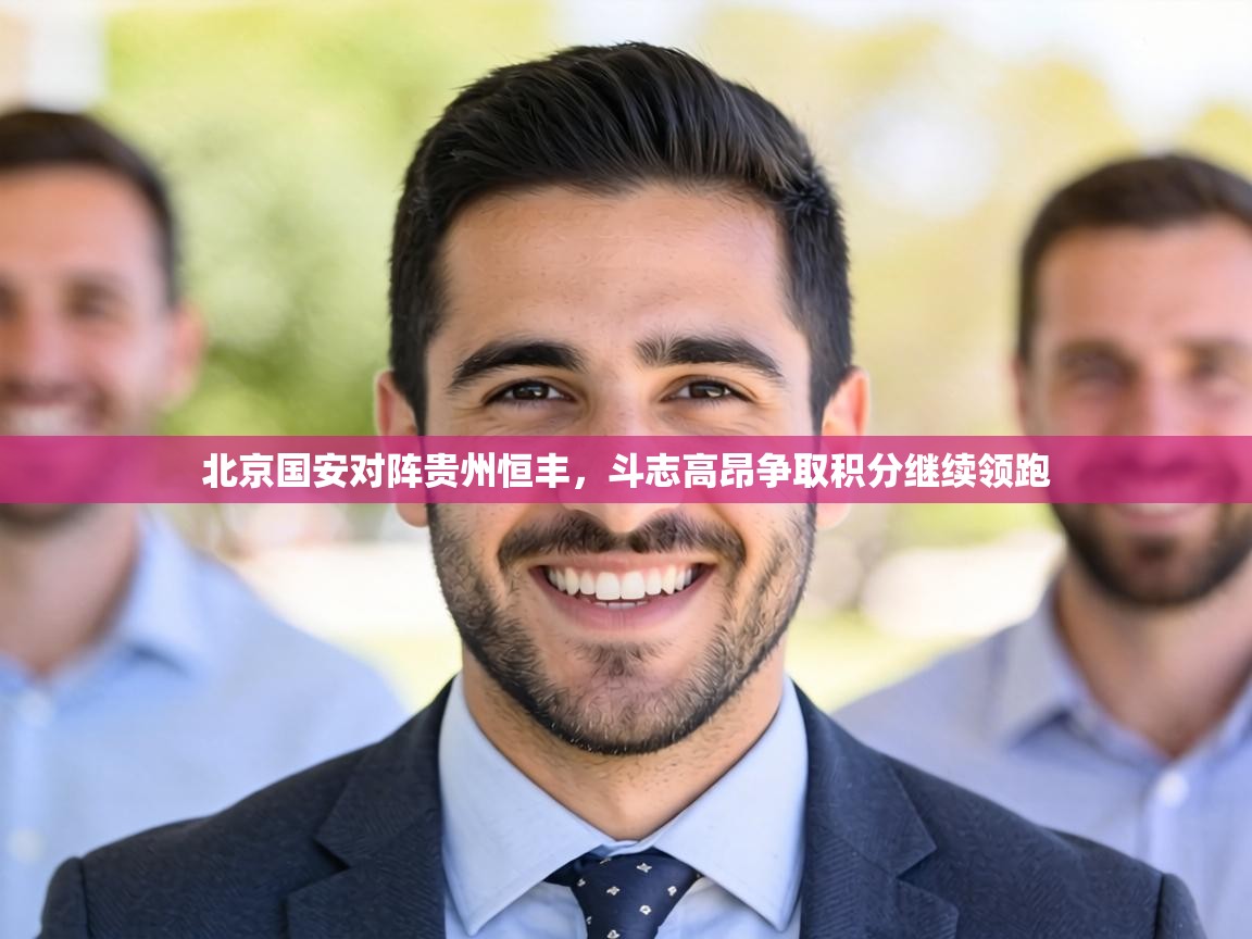 北京国安对阵贵州恒丰,斗志高昂争取积分继续领跑 第2张